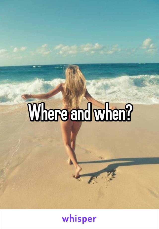 Where and when?