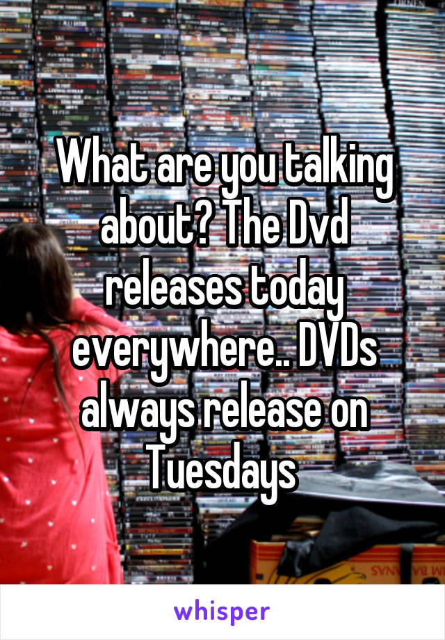 What are you talking about? The Dvd releases today everywhere.. DVDs always release on Tuesdays 