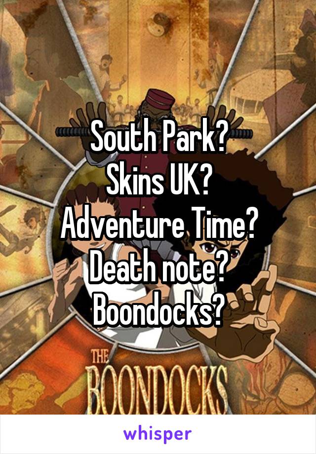 South Park?
Skins UK?
Adventure Time?
Death note?
Boondocks?