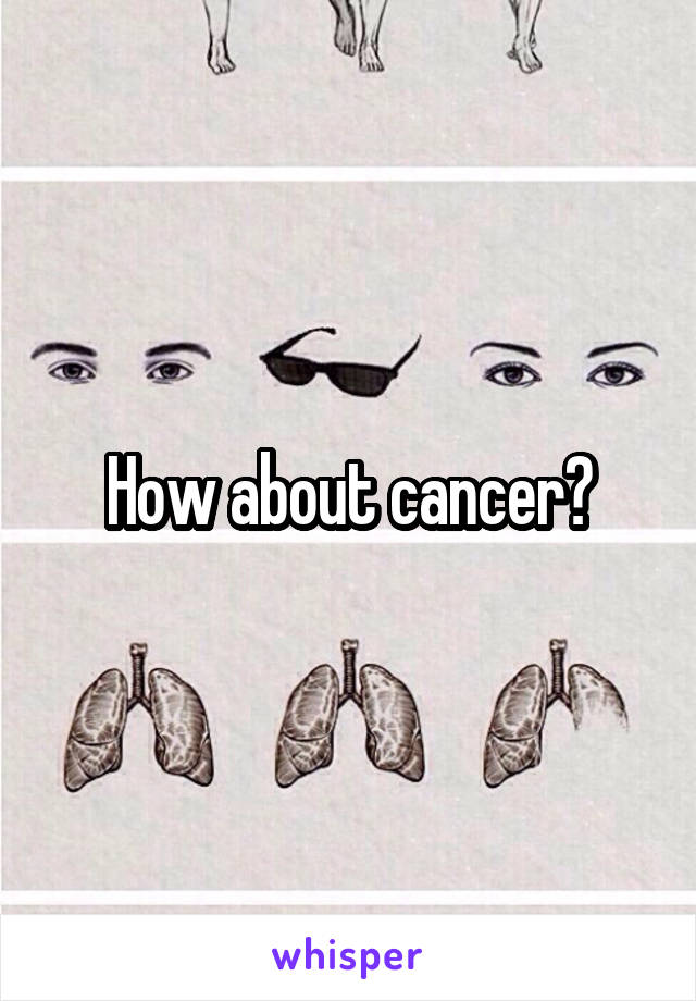 How about cancer?