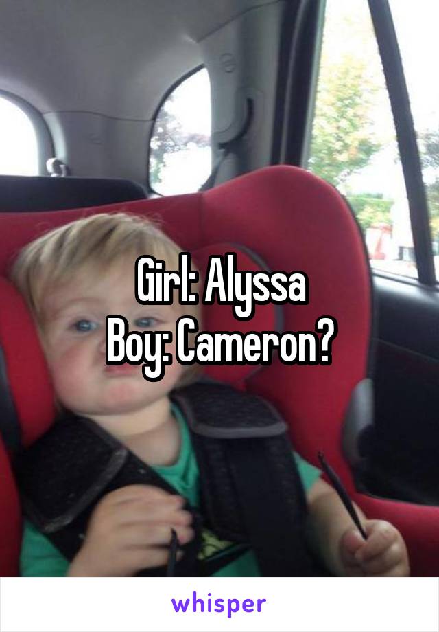 Girl: Alyssa
Boy: Cameron?