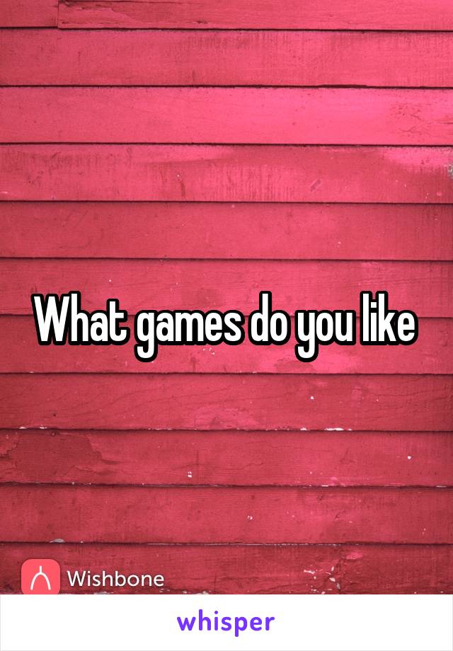 What games do you like 