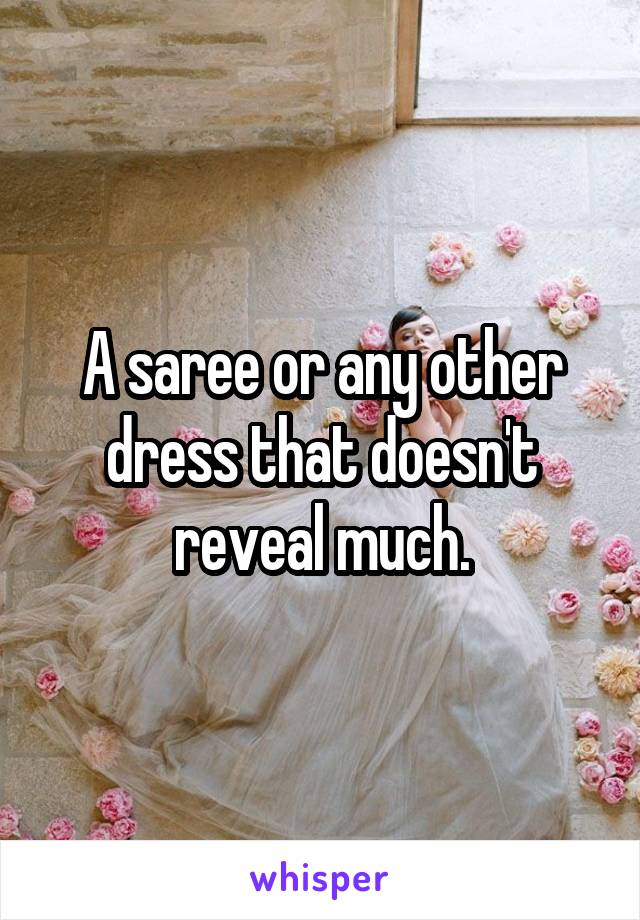 A saree or any other dress that doesn't reveal much.