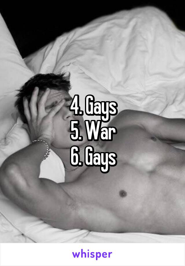 4. Gays
5. War
6. Gays