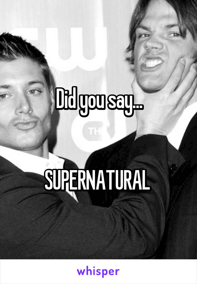 Did you say...


SUPERNATURAL 