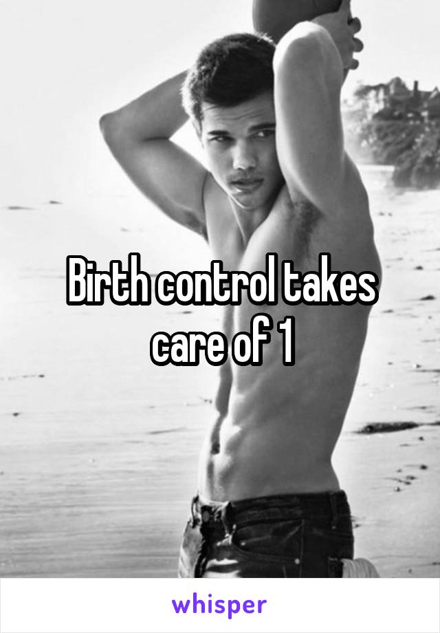 Birth control takes care of 1