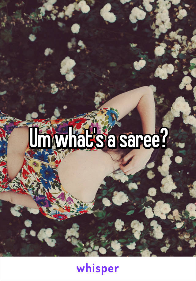 Um what's a saree?