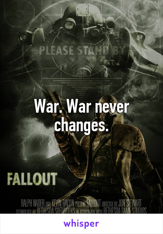 War. War never changes.