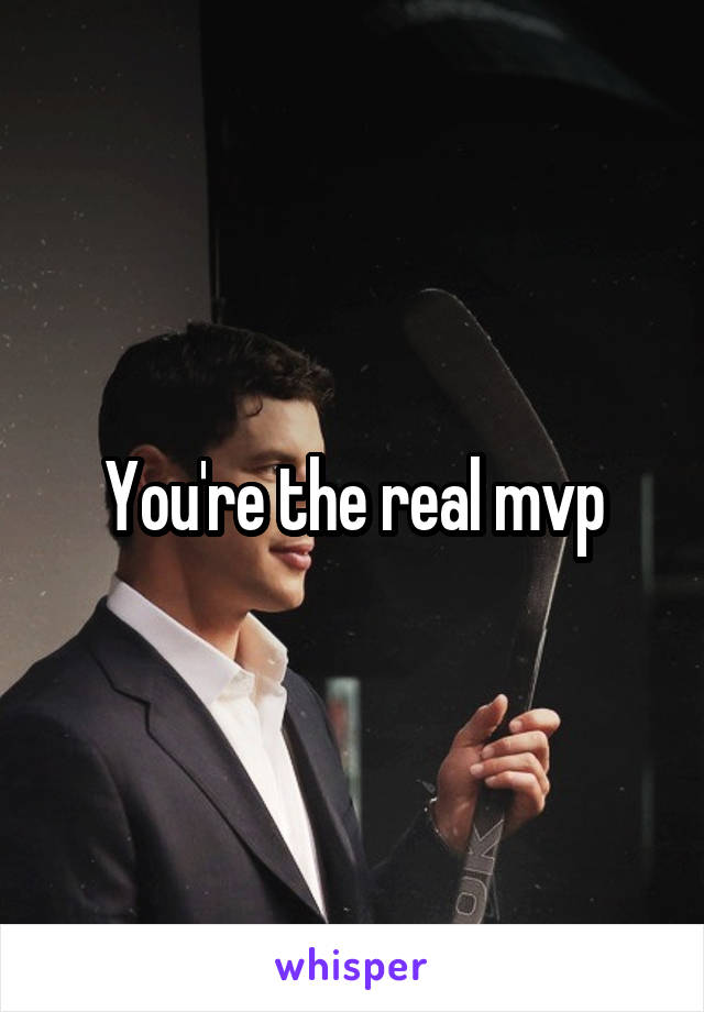 You're the real mvp