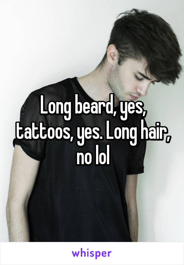 Long beard, yes, tattoos, yes. Long hair, no lol