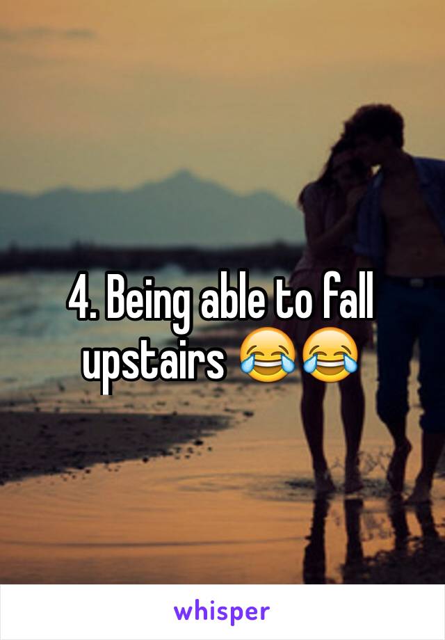 4. Being able to fall upstairs 😂😂