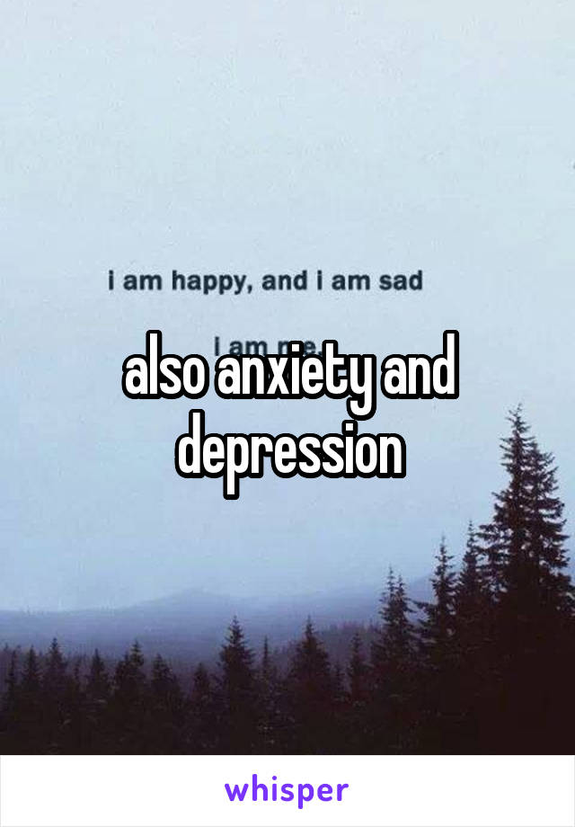 also anxiety and depression