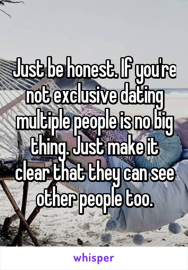 Just be honest. If you're not exclusive dating multiple people is no big thing. Just make it clear that they can see other people too.