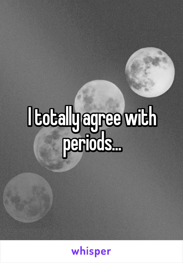 I totally agree with periods...