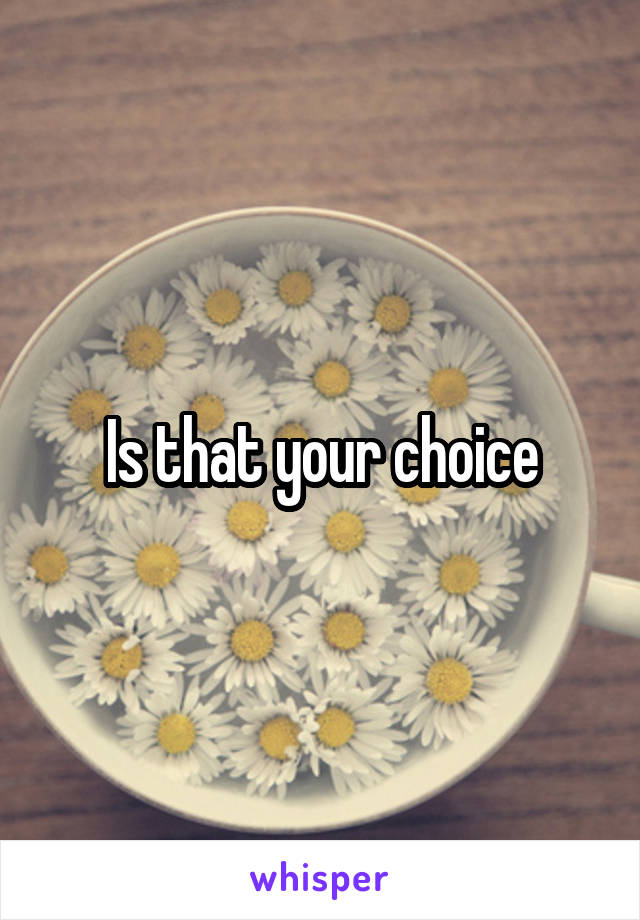 Is that your choice