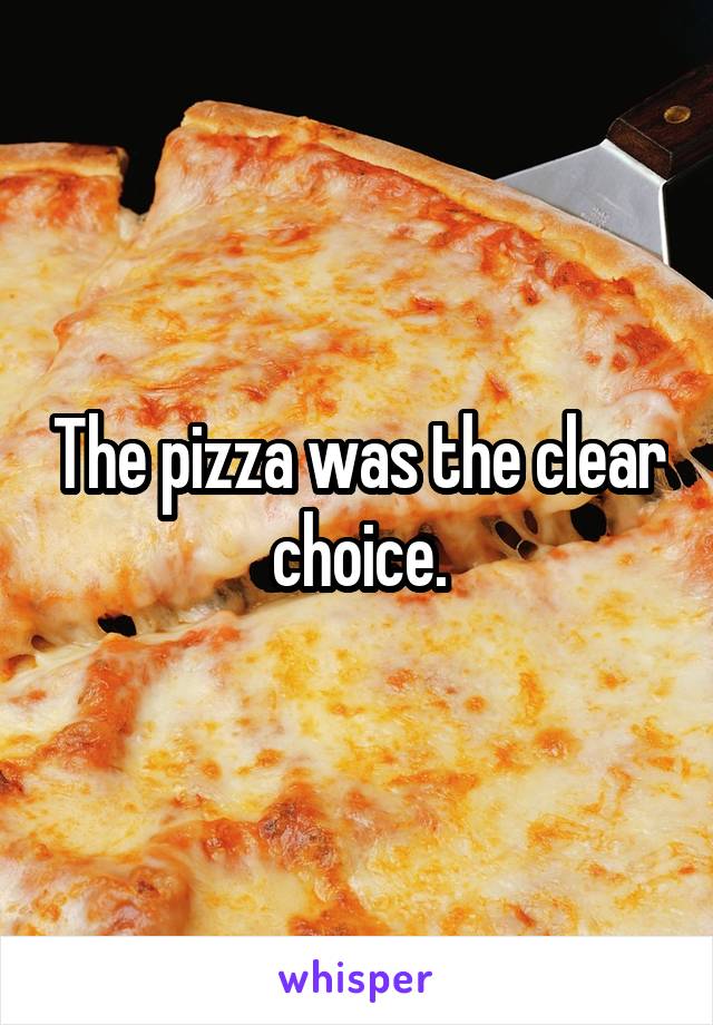 The pizza was the clear choice.