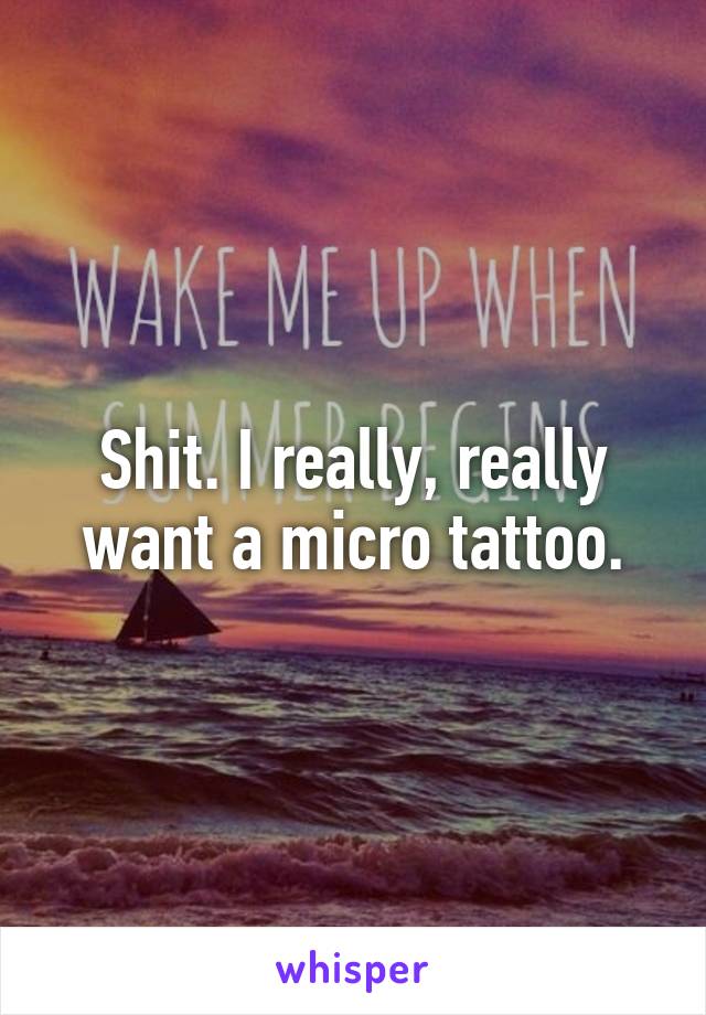Shit. I really, really want a micro tattoo.