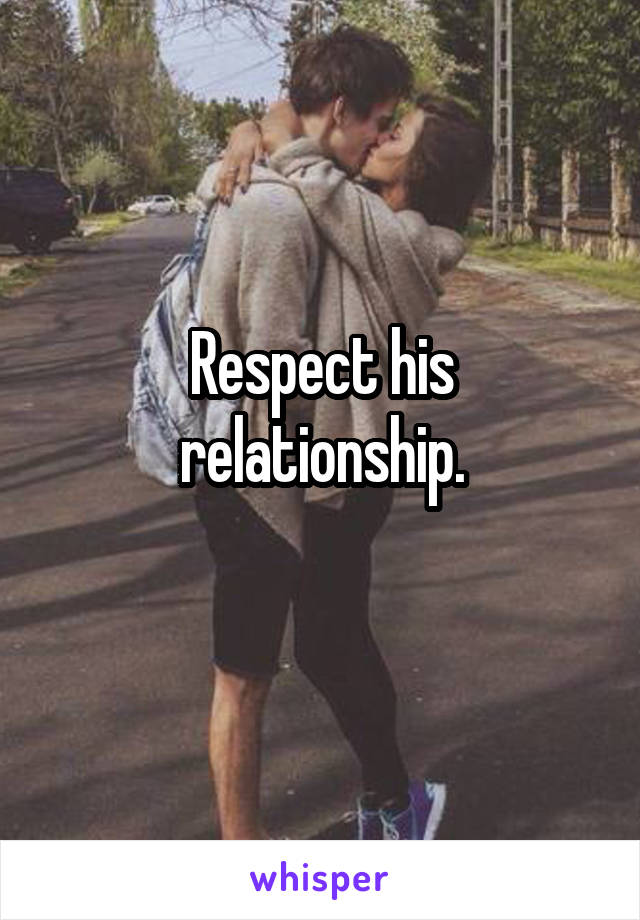 Respect his relationship.
