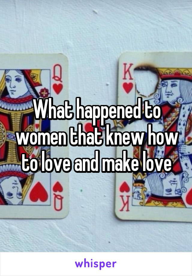 What happened to women that knew how to love and make love