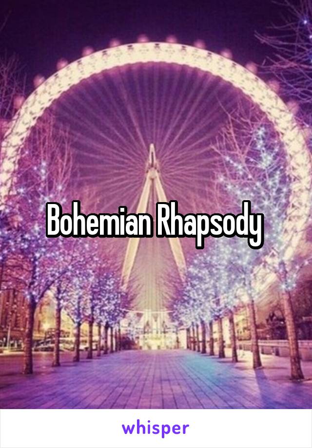 Bohemian Rhapsody 