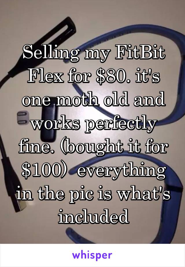 Selling my FitBit Flex for $80. it's one moth old and works perfectly fine. (bought it for $100)  everything in the pic is what's included