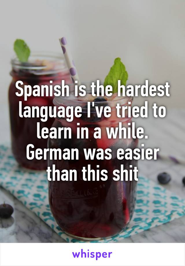 Spanish is the hardest language I've tried to learn in a while. German was easier than this shit