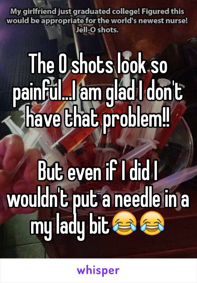 The O shots look so painful...I am glad I don't have that problem!!

But even if I did I wouldn't put a needle in a my lady bit😂😂