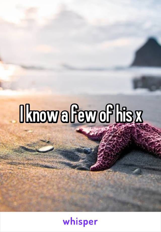 I know a few of his x