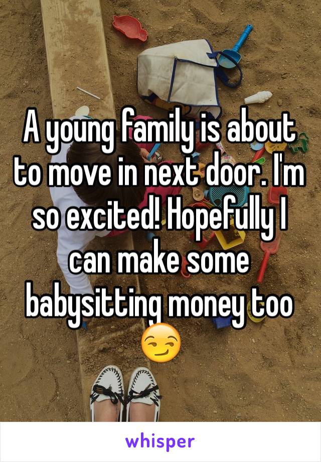 A young family is about to move in next door. I'm so excited! Hopefully I can make some babysitting money too 😏
