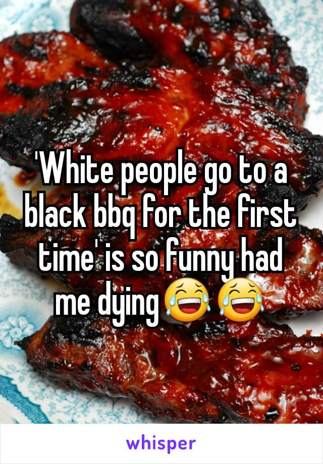 'White people go to a black bbq for the first time' is so funny had me dying😂😂