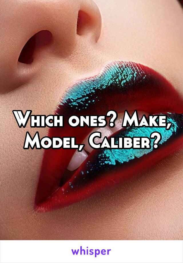Which ones? Make, Model, Caliber?