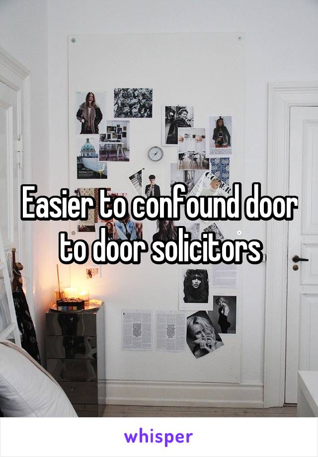 Easier to confound door to door solicitors