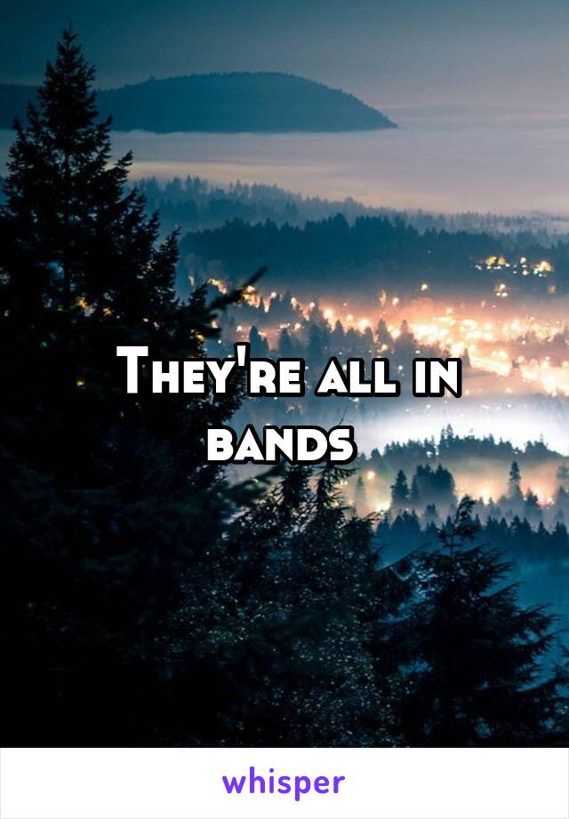 They're all in bands 