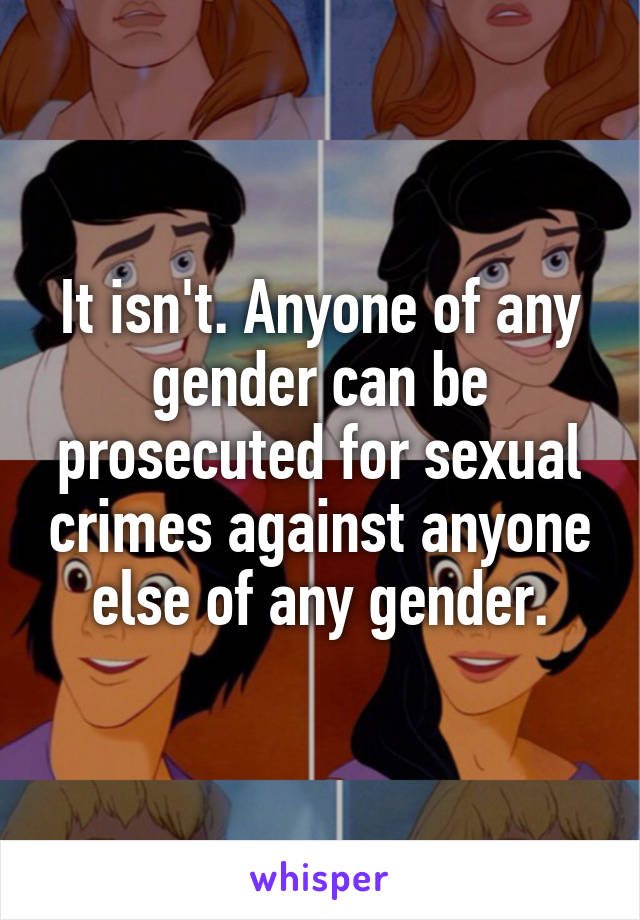 It isn't. Anyone of any gender can be prosecuted for sexual crimes against anyone else of any gender.