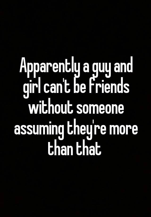 apparently-a-guy-and-girl-can-t-be-friends-without-someone-assuming