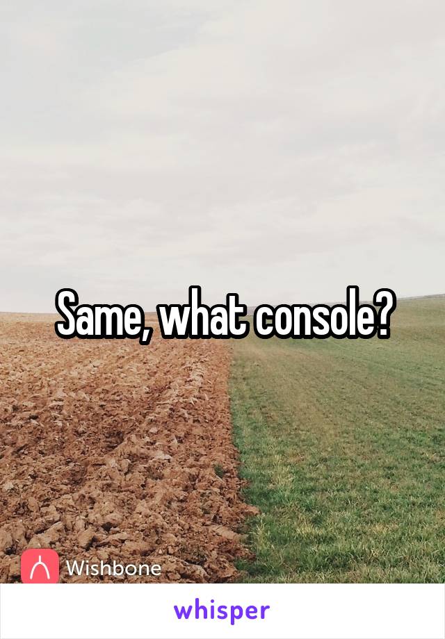 Same, what console?