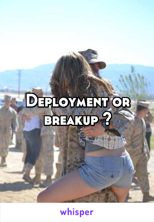 Deployment or breakup ?