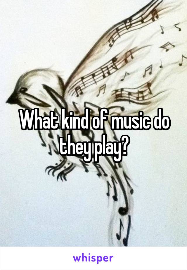 What kind of music do they play?