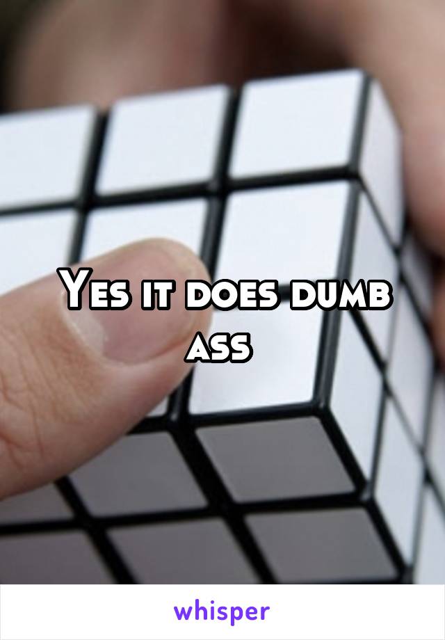 Yes it does dumb ass 