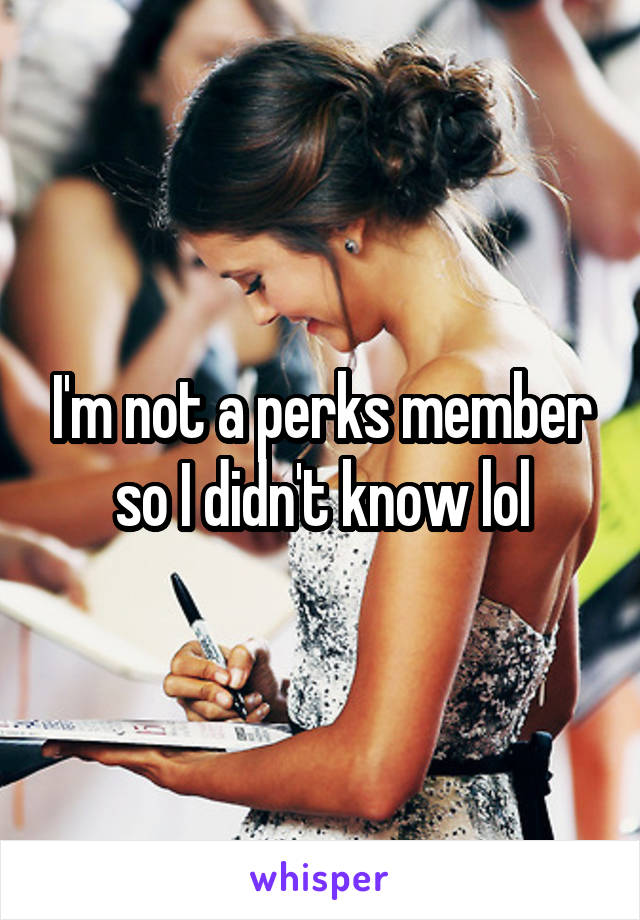 I'm not a perks member so I didn't know lol