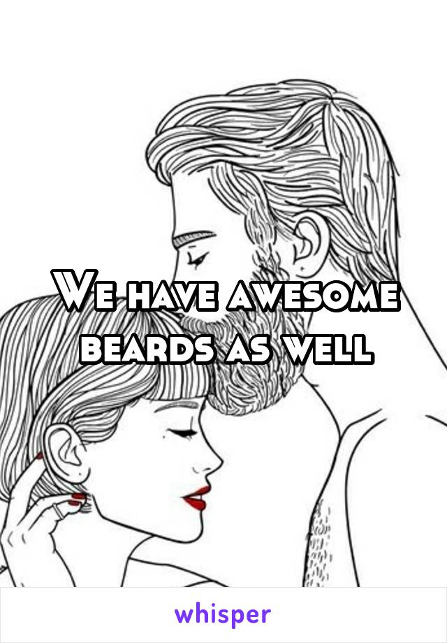 We have awesome beards as well