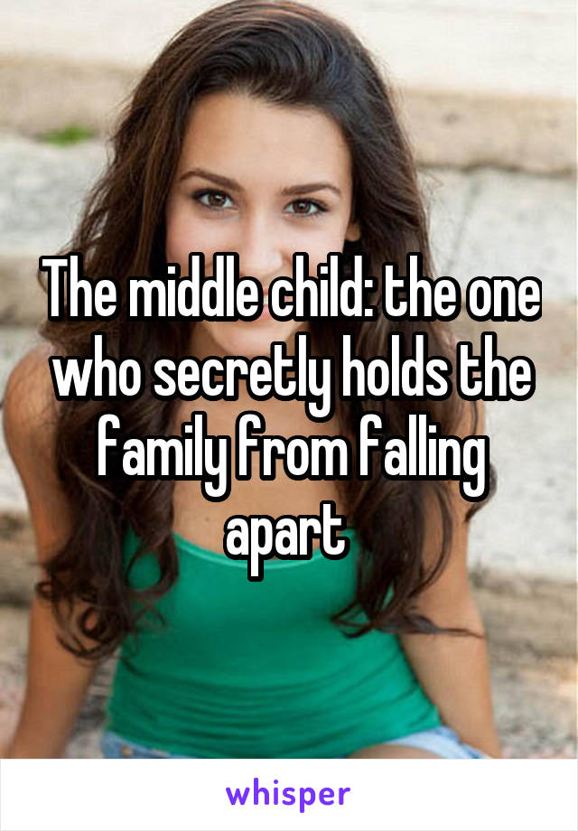 The middle child: the one who secretly holds the family from falling apart 