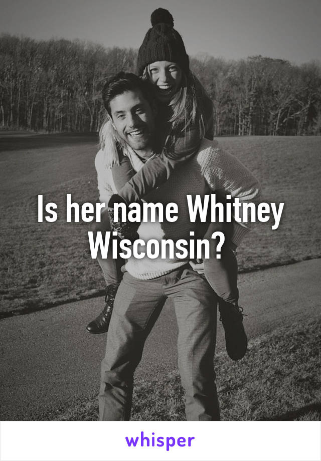 Is her name Whitney Wisconsin? 