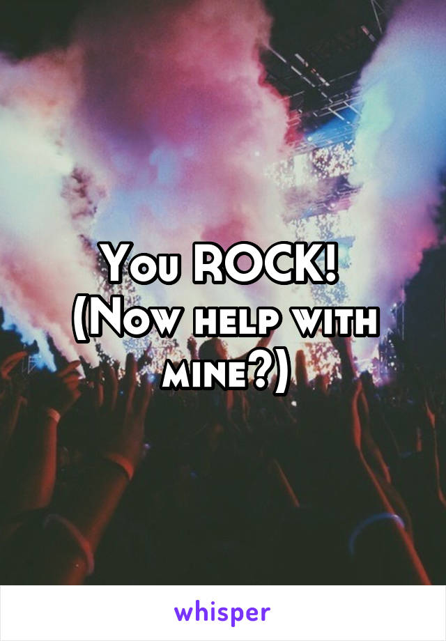 You ROCK! 
(Now help with mine?)