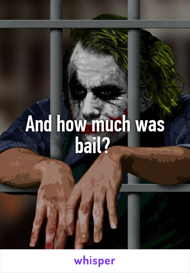 And how much was bail? 