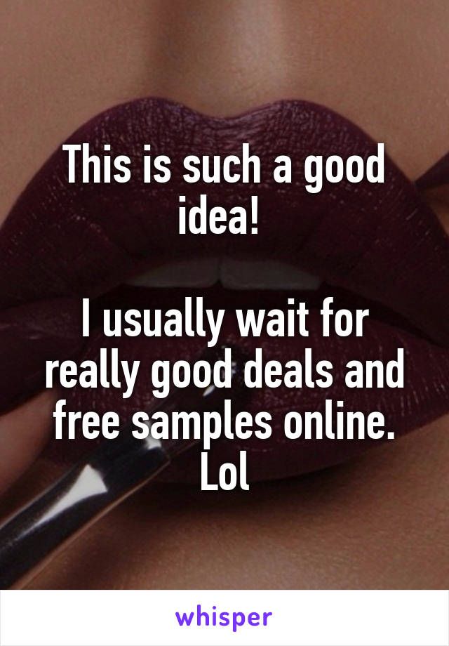 This is such a good idea! 

I usually wait for really good deals and free samples online. Lol