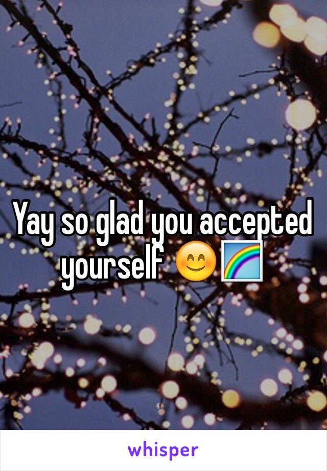 Yay so glad you accepted yourself 😊🌈