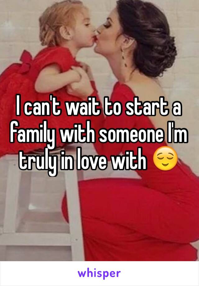I can't wait to start a family with someone I'm truly in love with 😌