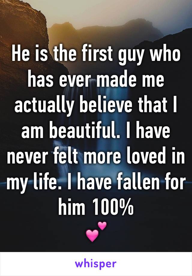 He is the first guy who has ever made me actually believe that I am beautiful. I have never felt more loved in my life. I have fallen for him 100%
💕