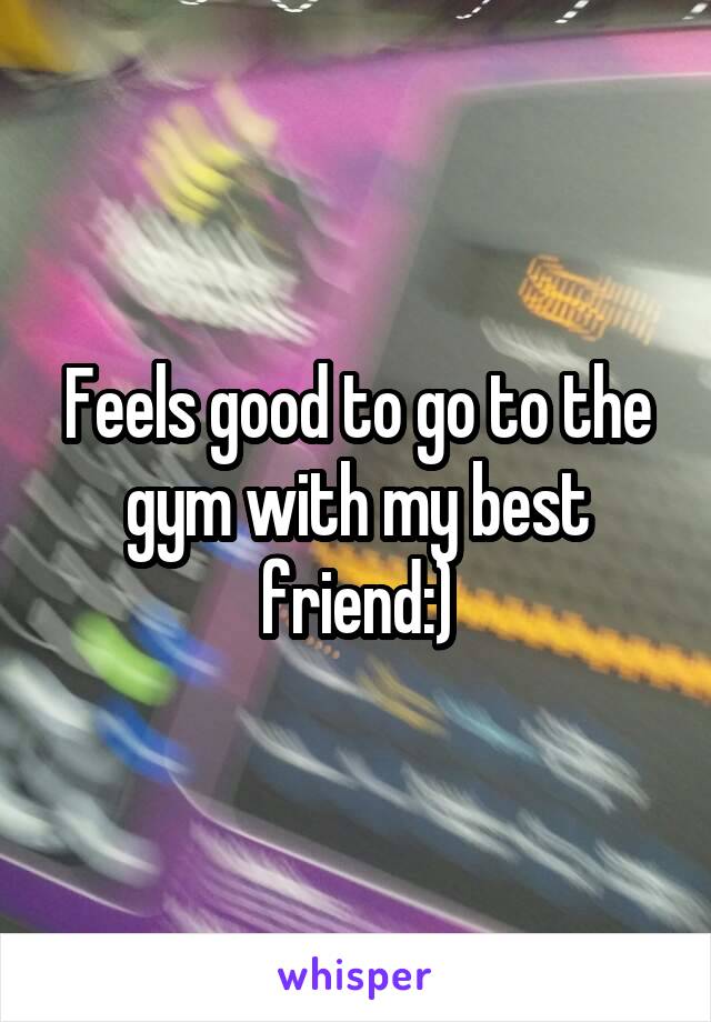 Feels good to go to the gym with my best friend:)